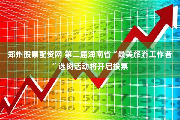 郑州股票配资网 第二届海南省“最美旅游工作者”选树活动将开启投票